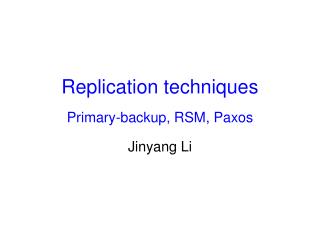 Replication techniques Primary-backup, RSM, Paxos