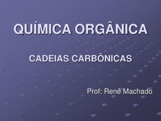 QUÍMICA ORGÂNICA CADEIAS CARBÔNICAS