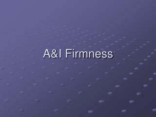 A&amp;I Firmness