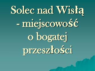 Solec nad Wisłą - miejscowość o bogatej przeszłości