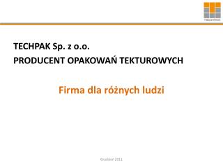 TECHPAK Sp. z o.o. PRODUCENT OPAKOWAŃ TEKTUROWYCH Firma dla różnych ludzi