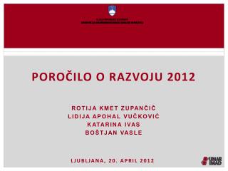 Poročilo o razvoju 2012 Rotija kmet zupančič Lidija apohal vučković Katarina ivas Boštjan vasle