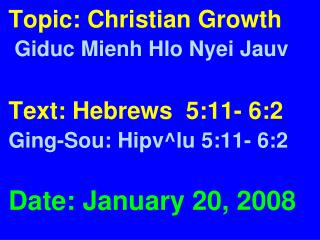 Topic: Christian Growth Giduc Mienh Hlo Nyei Jauv Text: Hebrews 5:11- 6:2