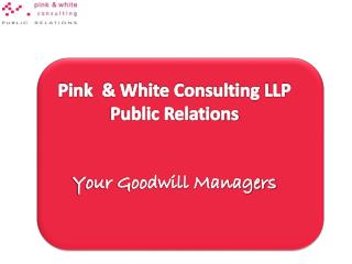 Pink &amp; White Consulting LLP Public Relations Your Goodwill Managers