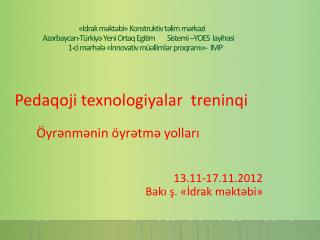 Pedaqoji texnologiyalar treninqi Öyrənmənin öyrətmə yolları 13.11-17.11.2012