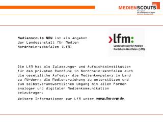 Medienscouts NRW ist ein Angebot der Landesanstalt für Medien Nordrhein-Westfalen ( LfM )