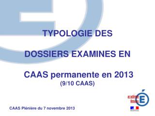 TYPOLOGIE DES DOSSIERS EXAMINES EN CAAS permanente en 2013 (9/10 CAAS)