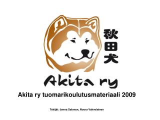 Akita ry tuomarikoulutusmateriaali 2009 Tekijät: Jenna Salonen, Noora Vahvelainen