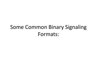 Some Common Binary Signaling Formats: