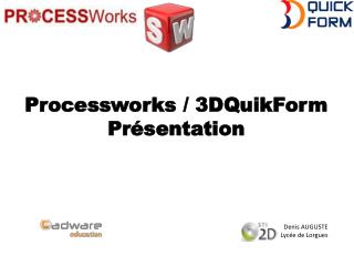 Processworks / 3DQuikForm Présentation