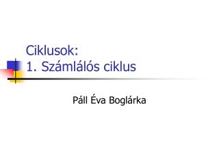 Ciklusok : 1. Számlálós ciklus