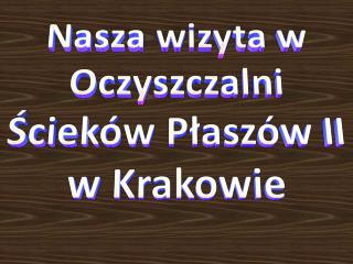 Nasza wizyta w Oczyszczalni Ścieków Płaszów II w Krakowie