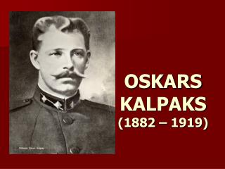 OSKARS KALPAKS (1882 – 1919)