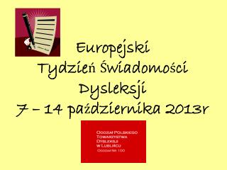 Europejski Tydzie ń Ś wiadomo ś ci Dysleksji 7 – 14 pa ź dziernika 2013r