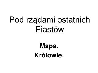 Pod rządami ostatnich Piastów