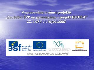 Vypracováno v rámci projektu „Zavádění ŠVP na gymnázium – projekt GOTIKA“ CZ.1.07/1.1.10/03.0007