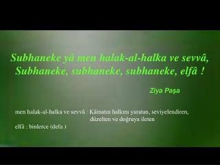 Subhaneke yâ men halak-al-halka ve sevvâ, Subhaneke, subhaneke, subhaneke, elfâ !