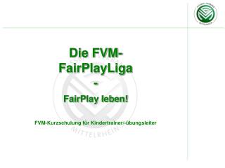Die FVM- FairPlayLiga - FairPlay leben! FVM-Kurzschulung für Kindertrainer/-übungsleiter