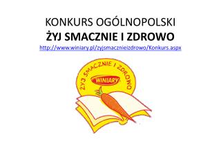 KONKURS OGÓLNOPOLSKI ŻYJ SMACZNIE I ZDROWO winiary.pl/zyjsmacznieizdrowo/Konkurs.aspx