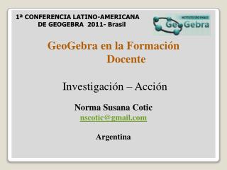 GeoGebra en la Formación Docente Investigación – Acción Norma Susana Cotic