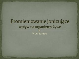 Promieniowanie jonizujące wpływ na organizmy żywe