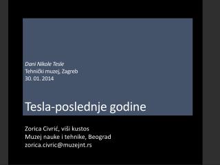 D ani Nikole Tesle Tehnički muzej, Zagreb 30. 01. 2014 Tesla-poslednje godine