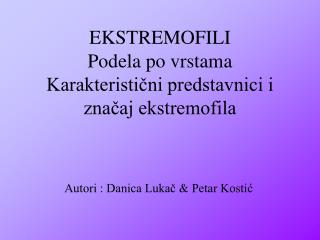 EKSTREMOFILI Podela po vrstama Karakteristični predstavnici i značaj ekstremofila