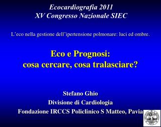 Stefano Ghio Divisione di Cardiologia Fondazione IRCCS Policlinico S Matteo, Pavia
