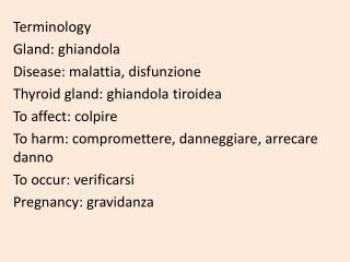 Terminology Gland : ghiandola Disease : malattia, disfunzione Thyroid gland : ghiandola tiroidea