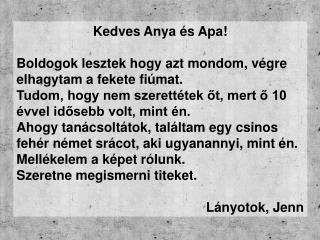 Kedves Anya és Apa! Boldogok lesztek hogy azt mondom, végre elhagytam a fekete fiúmat.