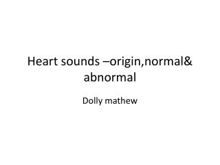 Heart sounds – origin,normal &amp; abnormal