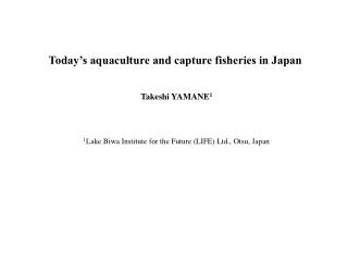 Today’s aquaculture and capture fisheries in Japan Takeshi YAMANE 1