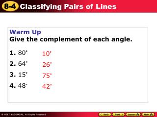 Warm Up Give the complement of each angle. 1. 80° 2. 64° 3. 15° 4. 48 °