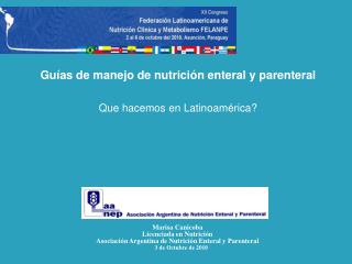Guías de manejo de nutrición enteral y parenteral Que hacemos en Latinoamérica? Marisa Canicoba