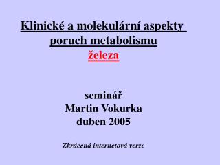 Klinické a molekulární aspekty poruch metabolismu železa seminář Martin Vokurka duben 2005