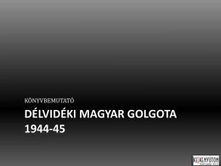 DÉLVIDÉKI MAGYAR GOLGOTA 1944-45