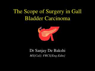 The Scope of Surgery in Gall Bladder Carcinoma