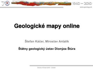Geologické mapy online Štefan Káčer, Miroslav Antalík Štátny geologický ústav Dionýza Štúra