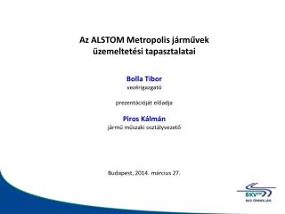 Az ALSTOM Metropolis járművek üzemeltetési tapasztalatai Bolla Tibor vezérigazgató