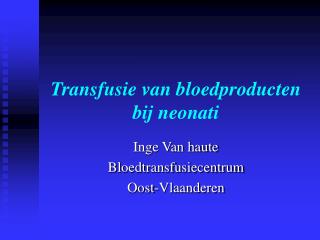 Transfusie van bloedproducten bij neonati
