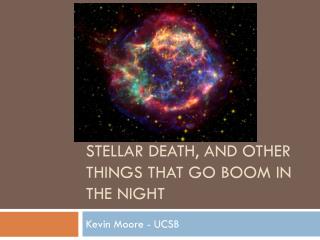 Stellar death, and other things that go boom in the night