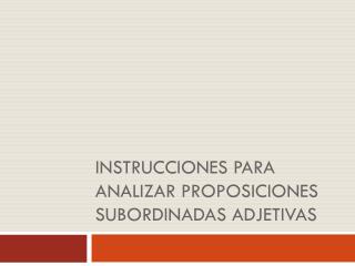 Instrucciones para analizar proposiciones subordinadas adjetivas