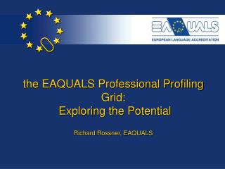 the EAQUALS Professional Profiling Grid: Exploring the Potential Richard Rossner, EAQUALS