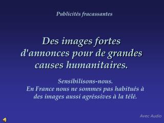 Des images fortes d'annonces pour de grandes causes humanitaires.