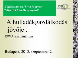 Tájékoztató az ISWA Magyar TAGOZAT tevékenységéről.