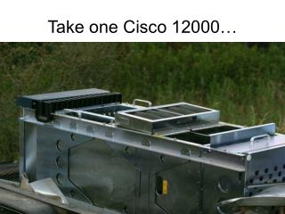 Take one Cisco 12000…