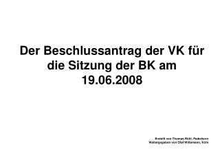 Der Beschlussantrag der VK für die Sitzung der BK am 19.06.2008