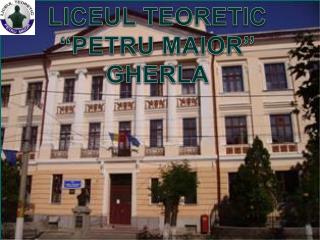LICEUL TEORETIC “PETRU MAIOR” GHERLA