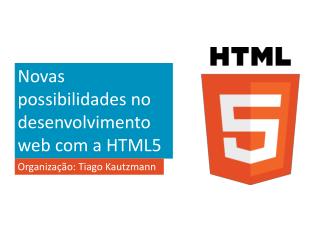 Novas possibilidades no desenvolvimento web com a HTML5