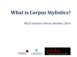 What is Corpus Stylistics? PALA Summer School, Maribor, 2014